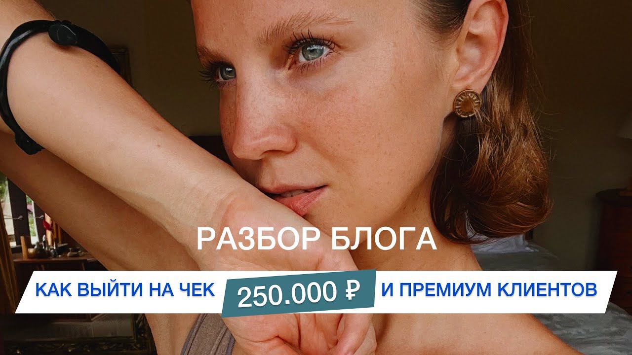 Разбор блога: как выйти на чек 250.000 ₽ и премиум клиентов