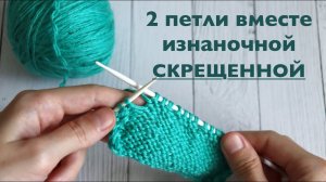 2 петли вместе изнаночной СКРЕЩЕННОЙ _ МК спицами