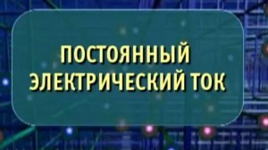 Физика. Постоянный электрический ток. Опыты по физике