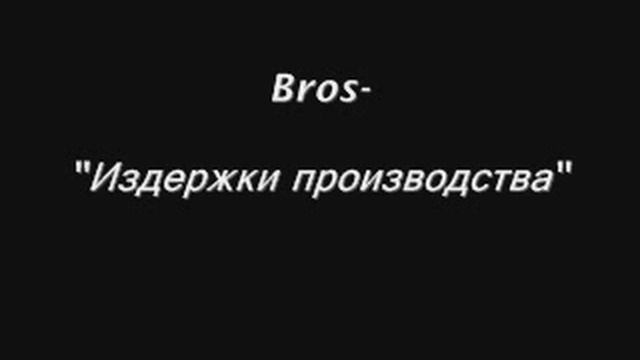 Bros - Издержки производства.wmv смотреть онлайн
