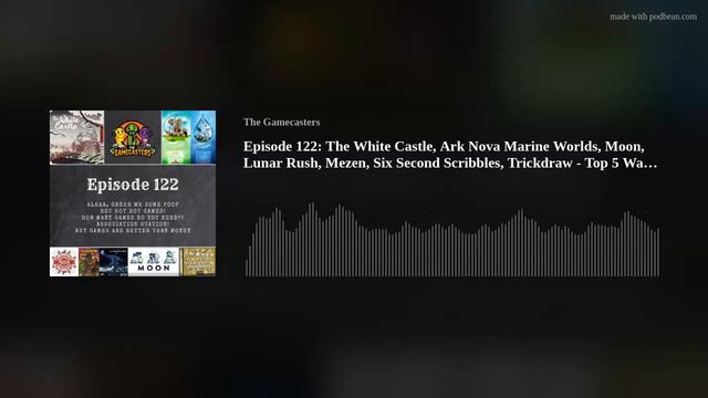 Episode 122: The White Castle, Ark Nova Marine Worlds, Moon, Lunar Rush, Mezen, Six Second Scribble