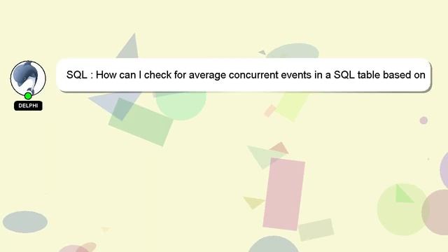 SQL : How can I check for average concurrent events in a SQL table based on the date, time and dura смотреть онлайн