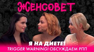 Женсовет | Выпуск 21 | Я на диете! Trigger warning! Обсуждаем РПП