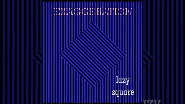 EXAGGERTION - lazy square (legacy) смотреть онлайн