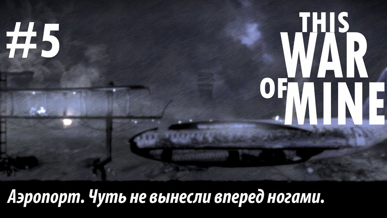 THIS WAR OF MINE: Аэропорт. Чуть не вынесли вперед ногами. #5