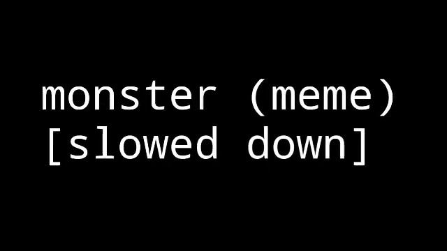 Monster (meme) [slowed Down For Edgy Memes]