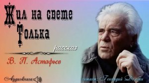 В. П. Астафьев. ЖИЛ НА СВЕТЕ ТОЛЬКА.  Рассказ.  Читает Геннадий Долбин