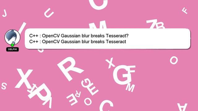 C++ : OpenCV Gaussian blur breaks Tesseract? смотреть онлайн