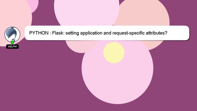 PYTHON : Flask: setting application and request-specific attributes? смотреть онлайн