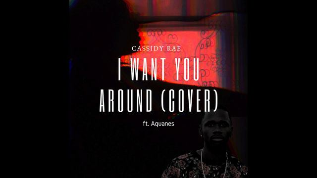 I Want You Around (Snoh Alegra Cover)- Cassidy Rae (ft. Aquanes) смотреть онлайн