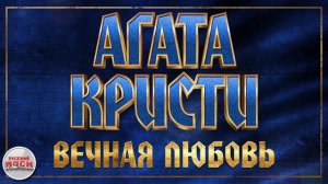 АГАТА КРИСТИ ✪ ВЕЧНАЯ ЛЮБОВЬ ✪ ХИТЫ РУССКОГО РОКА