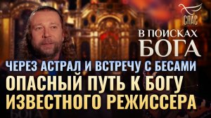 ЧЕРЕЗ АСТРАЛ И ВСТРЕЧУ С БЕСАМИ. ОПАСНЫЙ ПУТЬ К БОГУ ИЗВЕСТНОГО РЕЖИССЕРА. В ПОИСКАХ БОГА