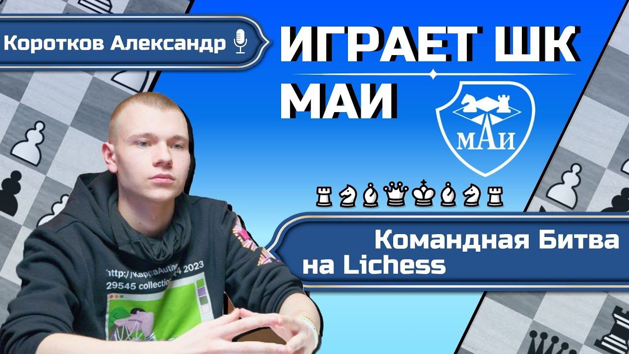 Всемирная командная битва #87 на Lichess. Играет ШК МАИ!  Александр Коротков