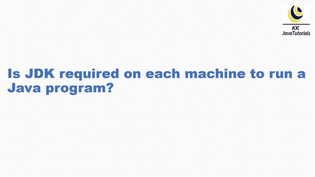 Is JDK required on each machine to run a Java program ? смотреть онлайн
