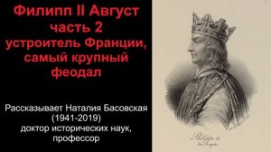 Филипп 2 Август - устроитель Франции, самый крупный феодал. Часть 2 (рассказывает Наталия Басовская