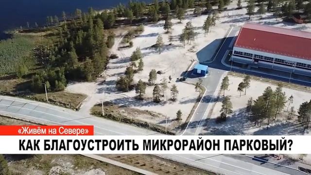 КАК БЛАГОУСТРОИТЬ МИКРОРАЙОН ПАРКОВЫЙ смотреть онлайн