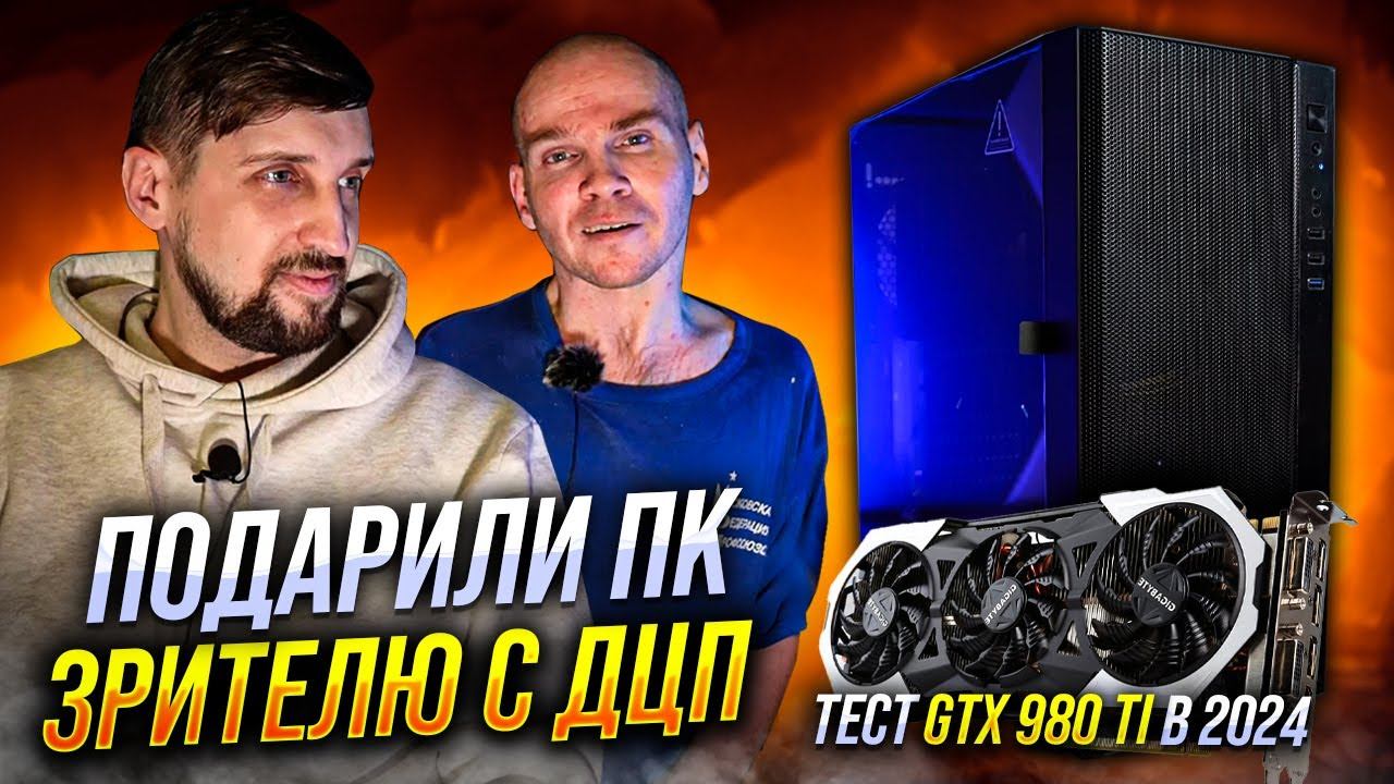 Подарили ПК зрителю с ДЦП. Тест GTX 980 Ti в 2024 г. + Ryzen 5 5600X. Пара слов про FSR через Magpie смотреть онлайн
