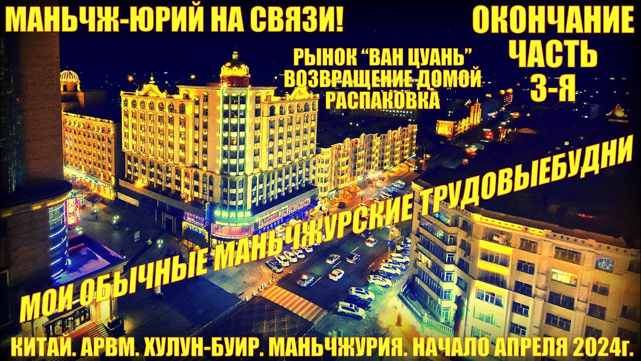 Маньчжурия 满洲里市. Китай. Начало апреля 2024. Часть 3. Маньчжурские будни. ВанЦуань. Домой. Распаковка смотреть онлайн