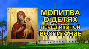 Молитва за детей перед иконой «Воспитание»
