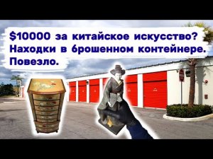 $10000 за китайское искусство_ Очень прибыльные  находки в брошенном контейнере. Повезло.