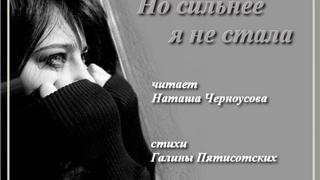 Но сильнее я не стала читает Наташа Черноусова, стихи Галины Пятисотских смотреть онлайн