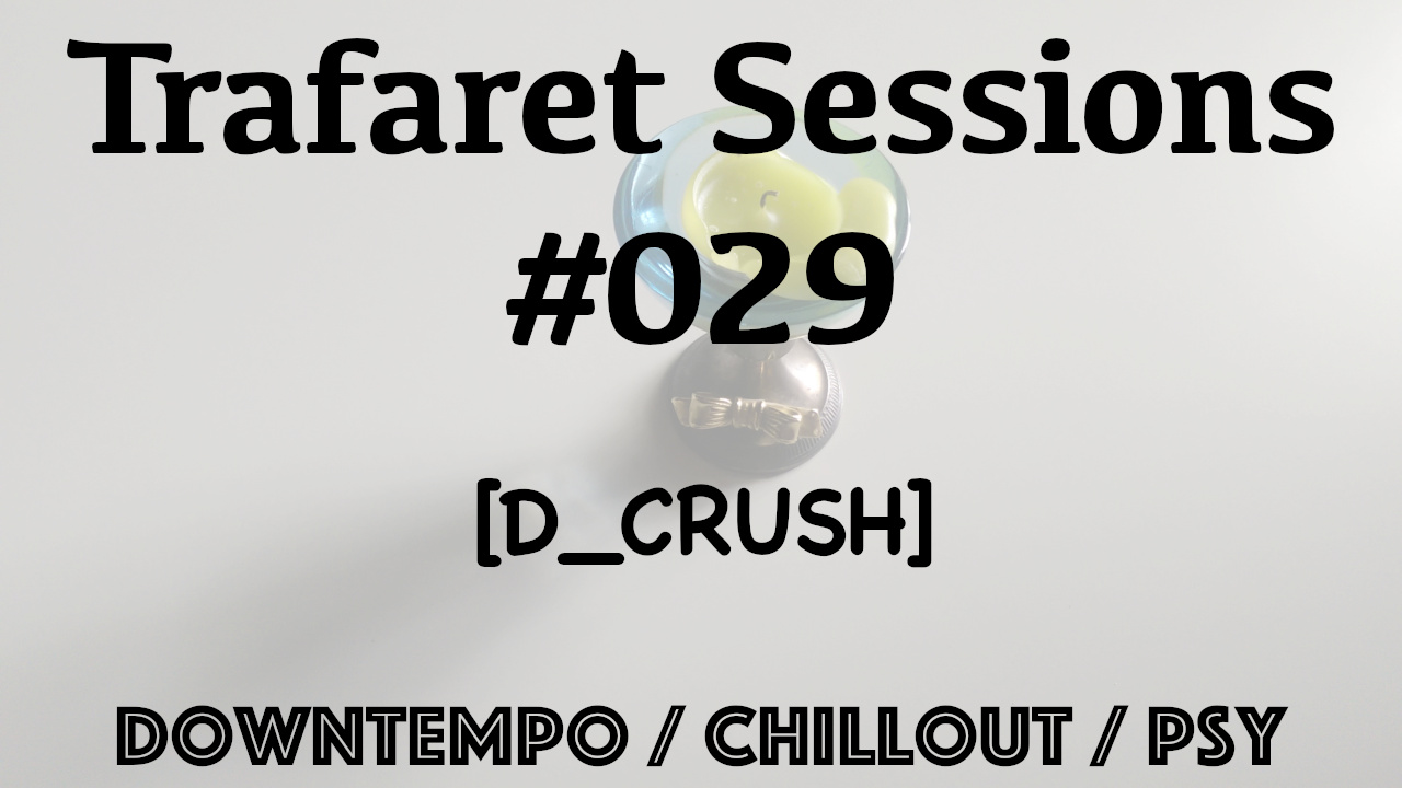 Trafaret Sessions #029 - 10.08.2018 (D_CRUSH) - Downtempo / Chillout / Psy