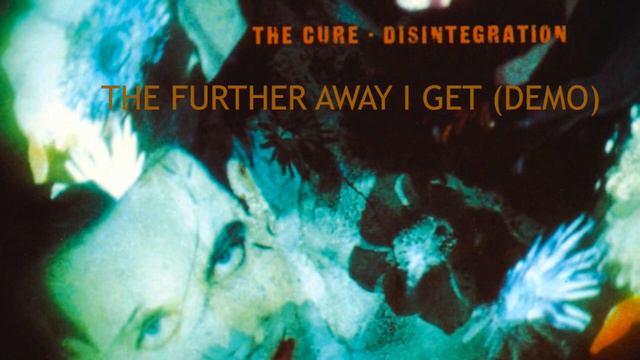 THE FURTHER AWAY I GET - THE CURE - DISINTEGRATION - SONGS OF A LOST WORLD ROBERT SMITH (DEMO) смотреть онлайн