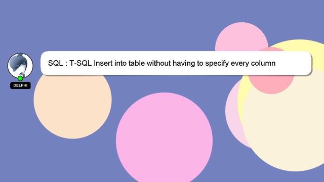SQL : T-SQL Insert into table without having to specify every column смотреть онлайн
