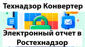 Формирование электронного отчета о производственном контроле Ростехнадзор через Технадзор Конвертер