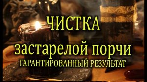 ЧИСТКА ЗАСТАРЕЛОЙ МАГИЧЕСКОЙ ПОРЧИ