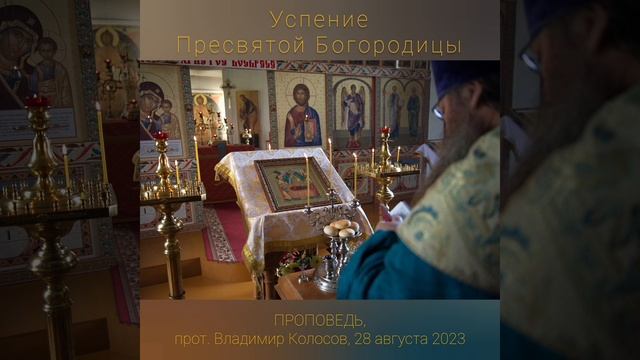 ПРОПОВЕДЬ. Успение Пресвятой Владычицы нашей Богородицы, прот. Владимир Колосов, 2023. смотреть онлайн