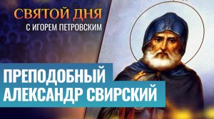ПРЕПОДОБНЫЙ АЛЕКСАНДР СВИРСКИЙ / СВЯТОЙ ДНЯ