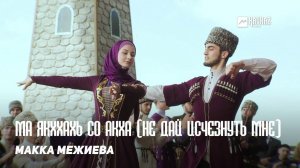 Макка Межиева - Ма якххахь со акха (Не дай исчезнуть мне) | KAVKAZ MUSIC CHECHNYA