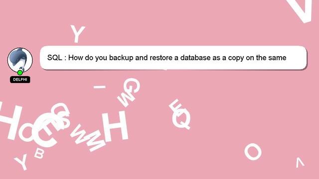 SQL : How do you backup and restore a database as a copy on the same server? смотреть онлайн