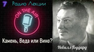 КАМЕНЬ, ВОДА ИЛИ ВИНО_ Невилл Годдард .Лекция 7. Все о науке воображения.