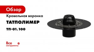 Обзор водосточных кровельных воронок для плоской кровли ТП-01.100 и ТП-01.У.100