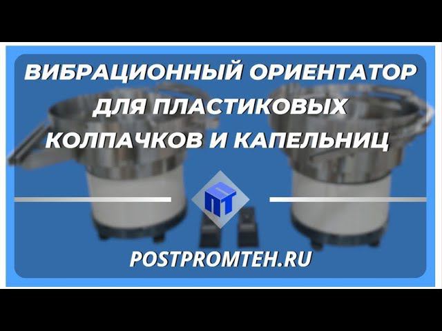 Вибрационный ориентатор для пластиковых колпачков и капельниц. Оборудование для автоматизации. смотреть онлайн