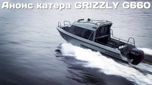 Анонс катера GRIZZLY G660