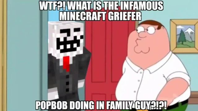 WHAT IS THE INFAMOUS MINECRAFT GRIEFER POPBOB DOING IN FAMILY GUY смотреть онлайн