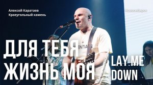 Для Тебя жизнь моя/Алексей Каратаев/ Lay Me Down