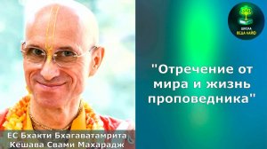 "Отречение от мира и жизнь проповедника". ЕС Бхакти Бхагаватамрита Кешава Свами Махарадж.