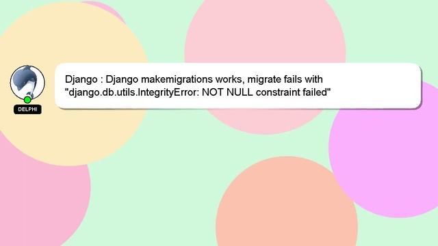 Django : Django makemigrations works, migrate fails with "django.db.utils.IntegrityError: NOT NULL смотреть онлайн