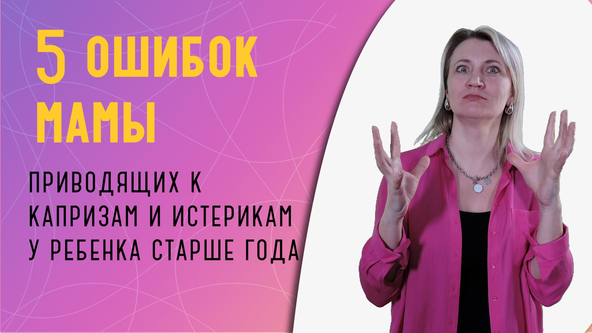 5 ошибок мамы, приводящих к капризам ребенка старше года