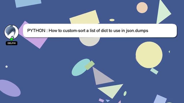 PYTHON : How to custom-sort a list of dict to use in json.dumps смотреть онлайн