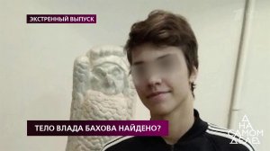 Тело Влада Бахова найдено? На самом деле. Выпуск от 03.02.2020