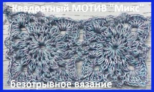 Мотив "Микс " безотрывное вязание  КРЮЧКОМ квадратных мотивов и их соединение