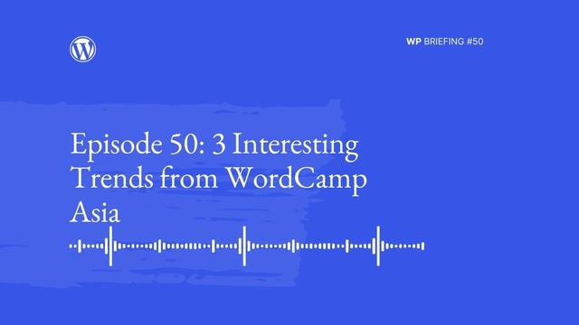 WordPress Briefing Podcast Episode 50: 3 Interesting Trends from WordCamp Asia смотреть онлайн