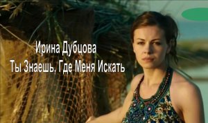 Ирина Дубцова - Ты Знаешь, Где Меня Искать