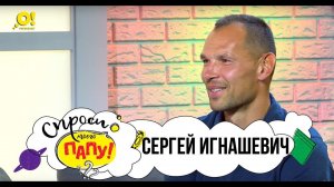 Мой папа - футболист. Сергей Игнашевич. Спроси моего папу. Выпуск 3.