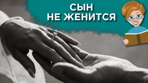 Почему сын не женится